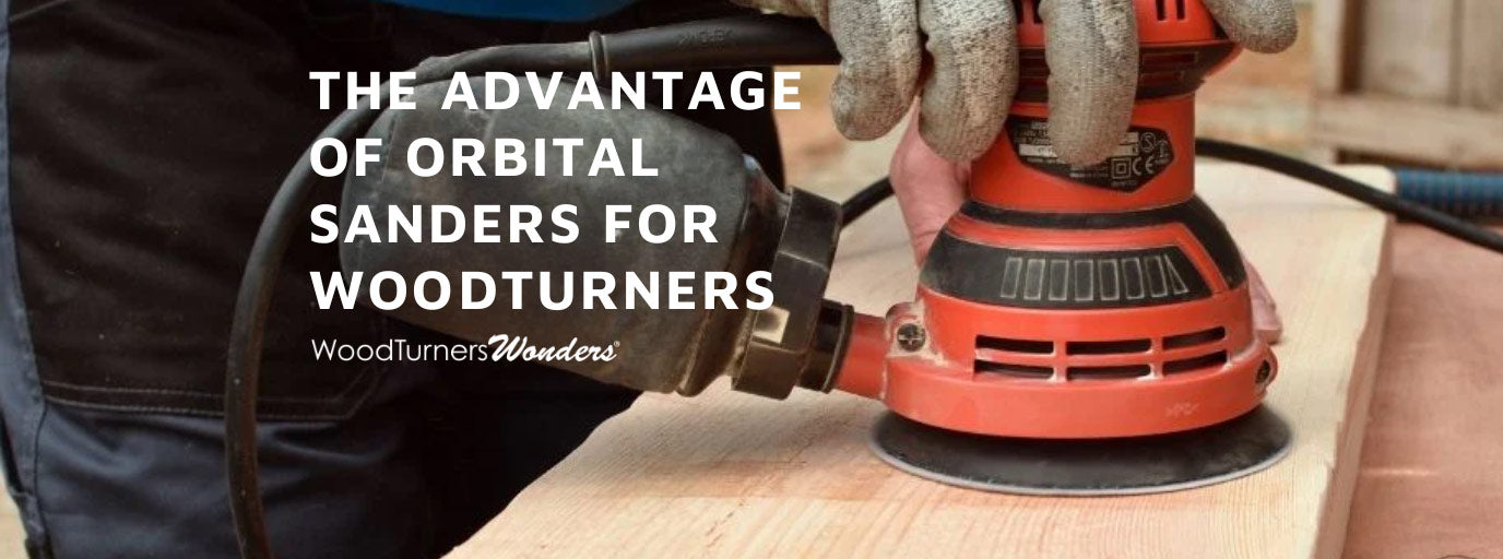 The Advantages of Orbital Sanders for Woodturners